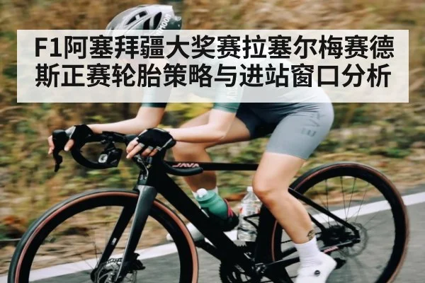 F1阿塞拜疆大奖赛拉塞尔梅赛德斯正赛轮胎策略与进站窗口分析