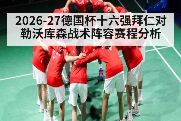 2026-27德国杯十六强拜仁对勒沃库森战术阵容赛程分析
