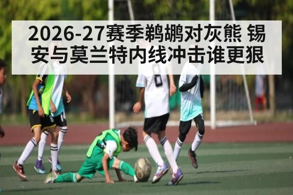 2026-27赛季鹈鹕对灰熊 锡安与莫兰特内线冲击谁更狠